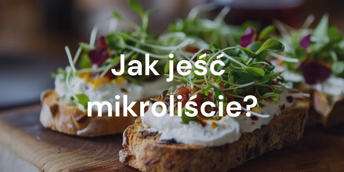 Jak jeść mikroliście? 5 prostych przepisów na pożywny obiad.